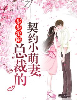 《步步沦陷:总裁的契约小萌妻》