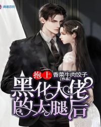 《抱上黑化大佬的大腿后》