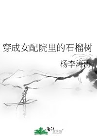 《穿成女赔院裡的石榴樹》