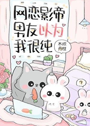 《网恋影帝男友以为我很纯》
